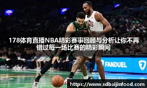 178体育直播NBA精彩赛事回顾与分析让你不再错过每一场比赛的精彩瞬间