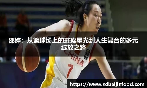 邵婷：从篮球场上的璀璨星光到人生舞台的多元绽放之路