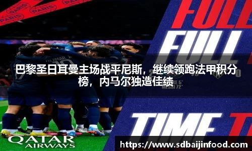 巴黎圣日耳曼主场战平尼斯，继续领跑法甲积分榜，内马尔独造佳绩